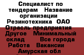 Специалист по тендерам › Название организации ­ Резинотехника, ОАО › Отрасль предприятия ­ Другое › Минимальный оклад ­ 1 - Все города Работа » Вакансии   . Амурская обл.,Архаринский р-н